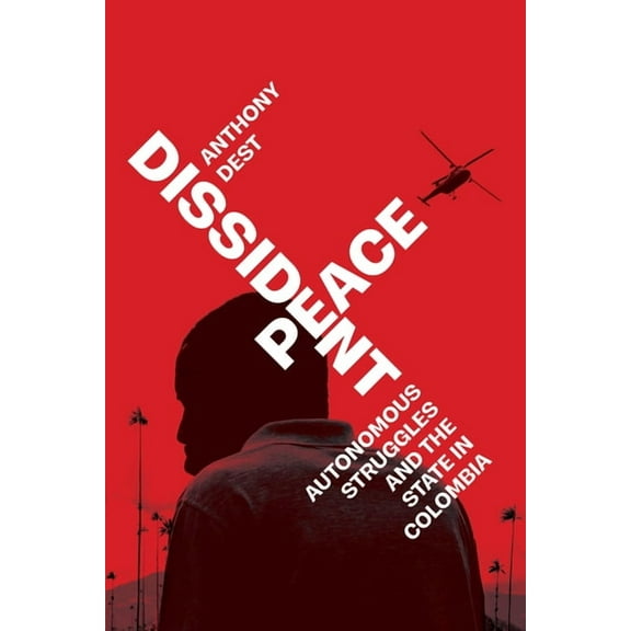 Dissident Peace: Autonomous Struggles and the State in Colombia, (Paperback)