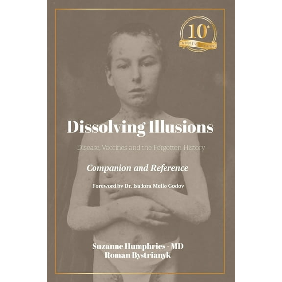 Dissolving Illusions: Disease, Vaccines, and the Forgotten History 10th Anniversary Edition Companion and Reference, (Paperback)