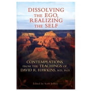 Dissolving the Ego, Realizing the Self Contemplations from the Teachings of David R. Hawkins, M.D., Ph.D., Paperback