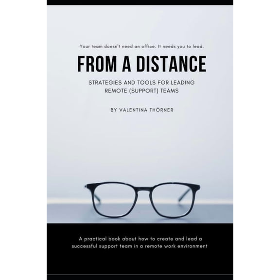 From a Distance. A Practical Guide to Remote Leadership : A practical book about how to create and lead a successful support team in a remote work environment (Paperback)