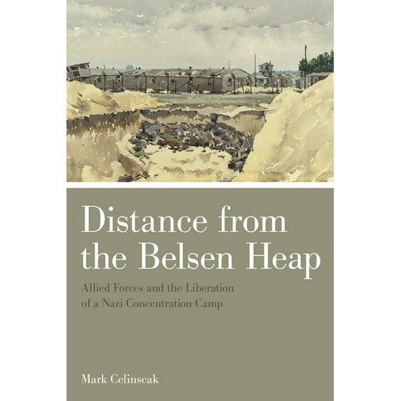 Distance from the Belsen Heap: Allied Forces and the Liberation of a Nazi Concentration Camp, (Paperback)