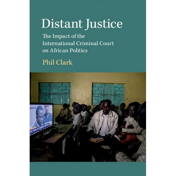 Distant Justice: The Impact of the International Criminal Court on African Politics, (Hardcover)