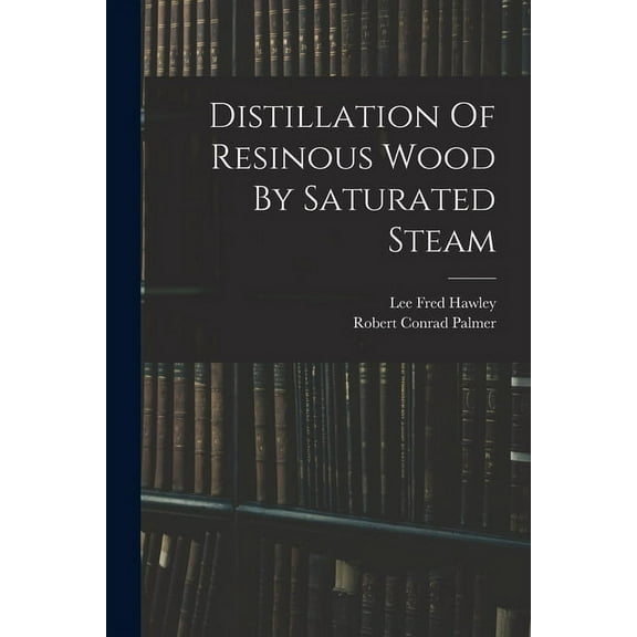 Distillation Of Resinous Wood By Saturated Steam (Paperback)