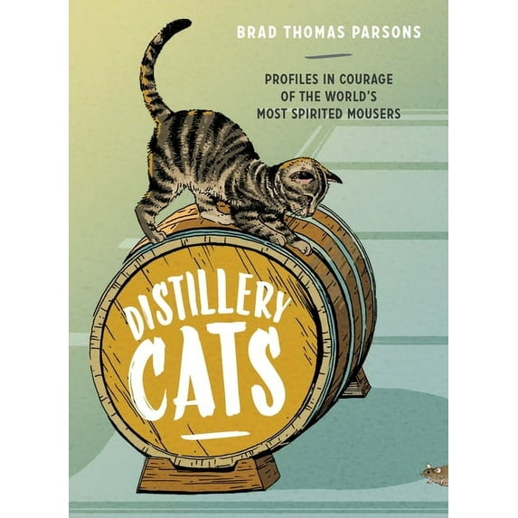 Distillery Cats: Profiles in Courage of the World's Most Spirited Mousers, (Hardcover)