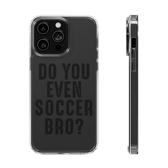 DistinctInk Clear Case for Apple iPhone 15 PLUS (6.7" Screen) - Do You Even Soccer Bro?