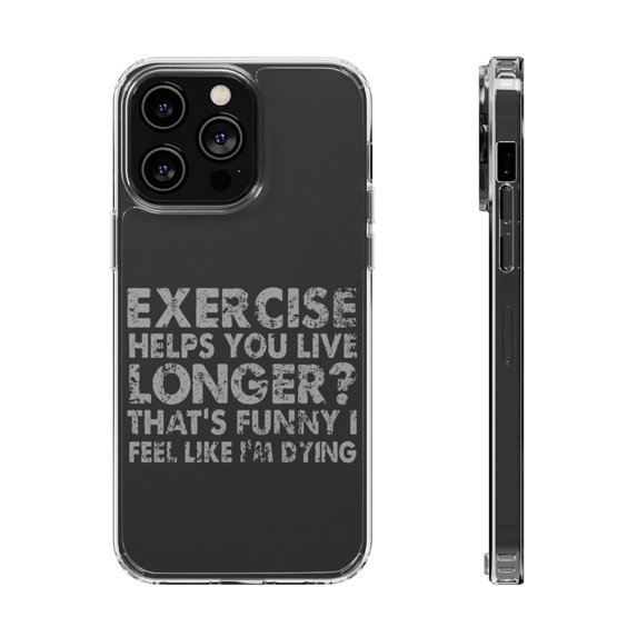DistinctInk Clear Case for Apple iPhone 15 Pro MAX (6.7" Screen) - Exercise Helps You Live Longer Feel Like Dying