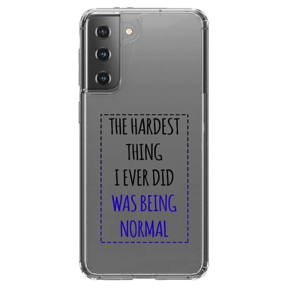 DistinctInk Clear Hybrid Case for Samsung Galaxy S21 (6.2" Screen) - The Hardest Thing I Ever Did Was Being Normal - Shockproof Protection