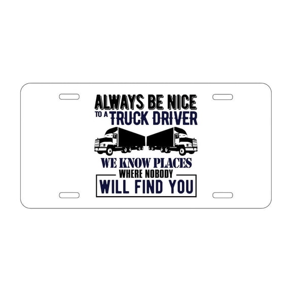 DistinctInk Custom Aluminum Vanity Front License Plate - Be Nice to Truck Drivers Know Where Nobody - Weatherproof, Pre-Drilled Holes