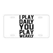 DistinctInk Custom Aluminum Vanity Front License Plate - I Play Daily You Play Weakly - Weatherproof, Pre-Drilled Holes