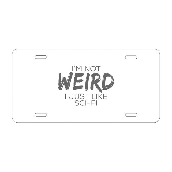 DistinctInk Custom Aluminum Vanity Front License Plate - I'm Not Weird, I Just Like Sci-Fi - Weatherproof, Pre-Drilled Holes