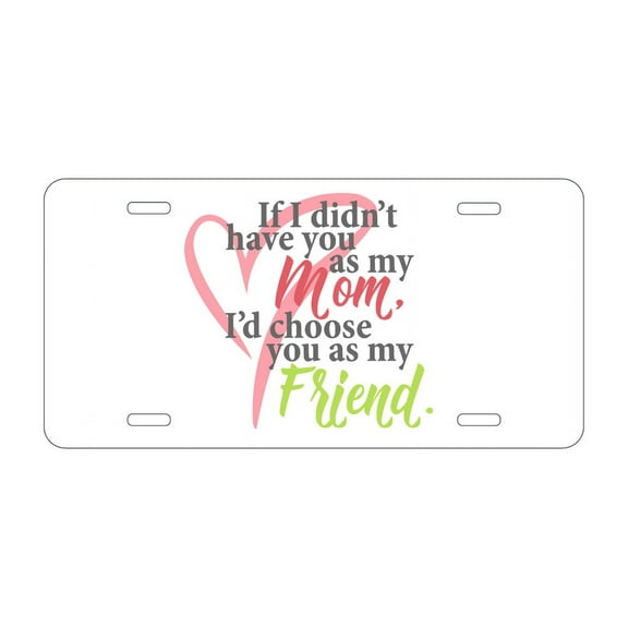 DistinctInk Custom Aluminum Vanity License Plate for Front of Car - Mom, I'd Choose You as My Friend