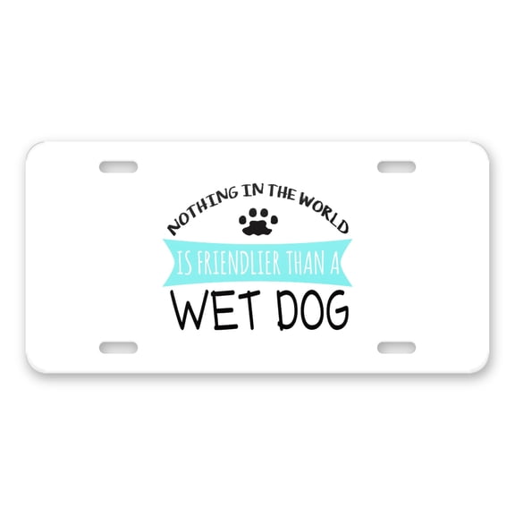 DistinctInk Custom Aluminum Vanity Front License Plate - Nothing Friendlier Than a Wet Dog - Weatherproof, Pre-Drilled Holes