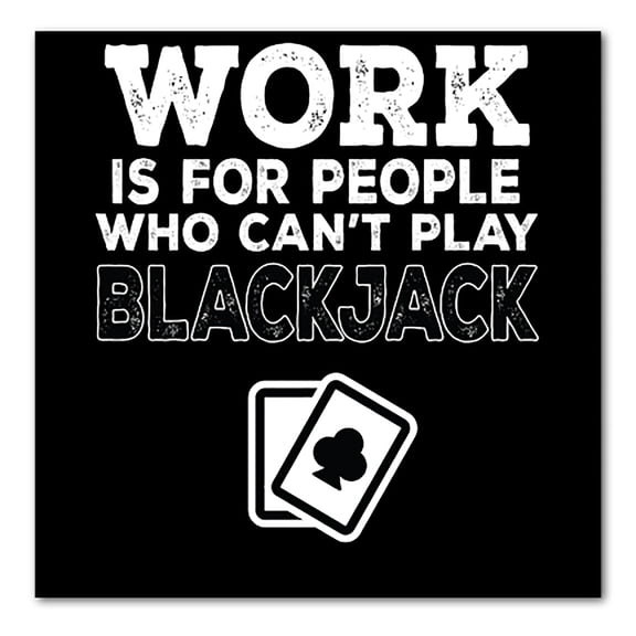 DistinctInk Custom Bumper Sticker - 10" x 10" Decorative Decal - Black Background - Work is for People Who Can't Play Blackjack