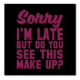 thumbnail image 1 of DistinctInk Custom Bumper Sticker - 3" x 3" Decorative Decal - Black Background - Sorry I'm Late But Do You See This Make Up, 1 of 2