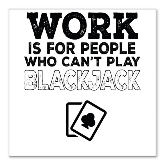 DistinctInk Custom Bumper Sticker - 3" x 3" Decorative Decal - White Background - Work is for People Who Can't Play Blackjack