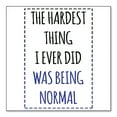thumbnail image 1 of DistinctInk Custom Bumper Sticker - 4" x 4" Decorative Decal - White Background - The Hardest Thing I Ever Did Was Being Normal, 1 of 2