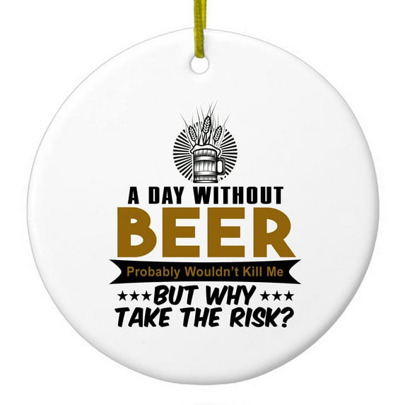 DistinctInk Hanging Ceramic Christmas Ornament - A Day Without Beer Why Take the Risk - Gold String, 2-3/4 inch Diameter