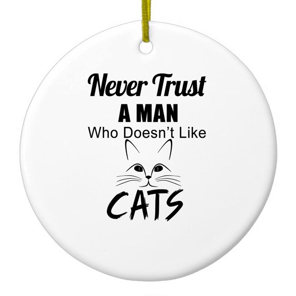 DistinctInk Hanging Ceramic Christmas Ornament - Never Trust Man Who Doesn't Like Cats - Gold String, 2-3/4 inch Diameter