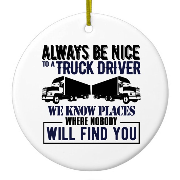DistinctInk Hanging Ceramic Christmas Ornament - Be Nice to Truck Drivers Know Where Nobody - Gold String, 2-3/4 inch Diameter