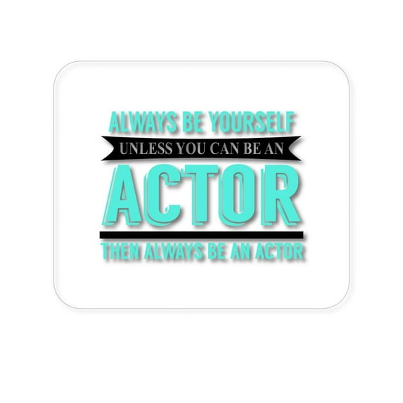 DistinctInk Mouse Pad - 1/4" Foam Rubber - Always Be Yourself Unless You Can Be An Actor