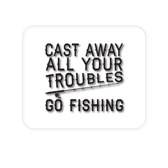 DistinctInk Mouse Pad - 1/4" Foam Rubber - Cast Away All Your Troubles Go Fishing