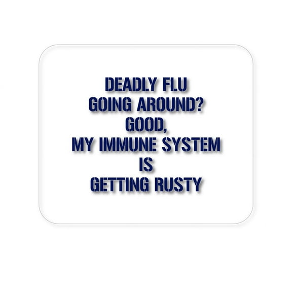 DistinctInk Mouse Pad - 1/4" Foam Rubber - Deadly Flu? Good, Immune System is Rusty