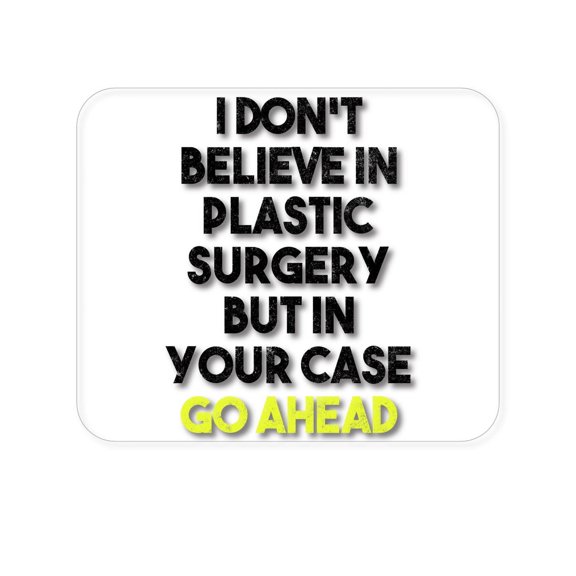 DistinctInk Mouse Pad - Don't Believe in Plastic Surgery But Go Ahead - 1/4 inch Foam Rubber, Non-Slip