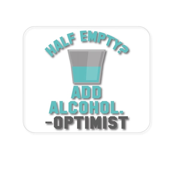 DistinctInk Mouse Pad - 1/4" Foam Rubber - Half Empty? Add Alcohol. -Optimist