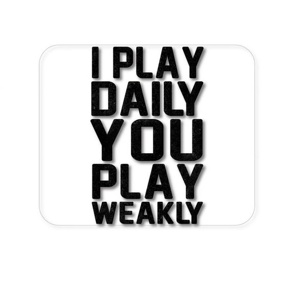 DistinctInk Mouse Pad - 1/4" Foam Rubber - I Play Daily You Play Weakly