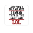 thumbnail image 1 of DistinctInk Mouse Pad - 1/4" Foam Rubber - I Swear This Is The Last Car LOL, 1 of 3