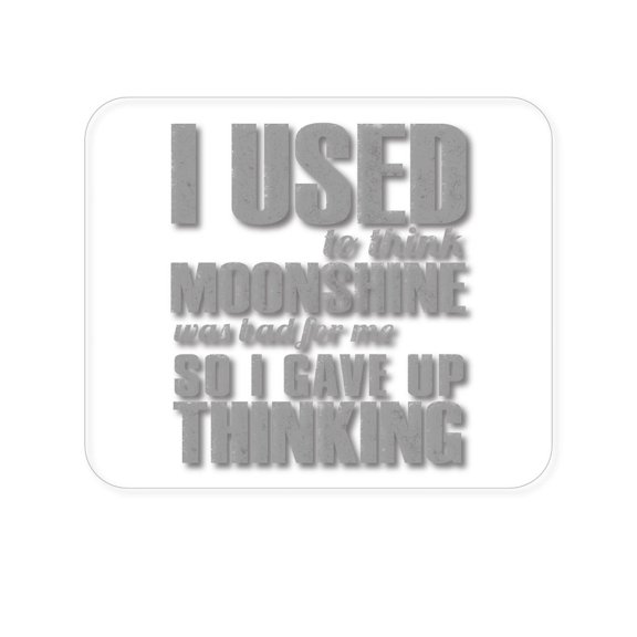 DistinctInk Mouse Pad - 1/4" Foam Rubber - I Used to Think Moonshine Was Bad For Me