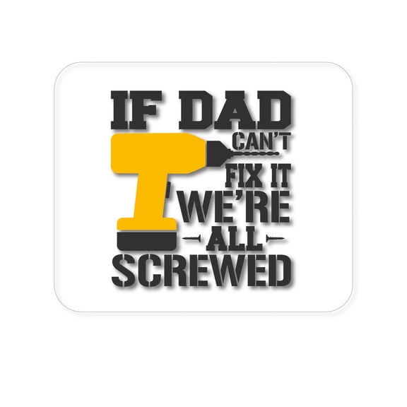 DistinctInk Mouse Pad - 1/4" Foam Rubber - If Dad Can't Fix It, We're All Screwed