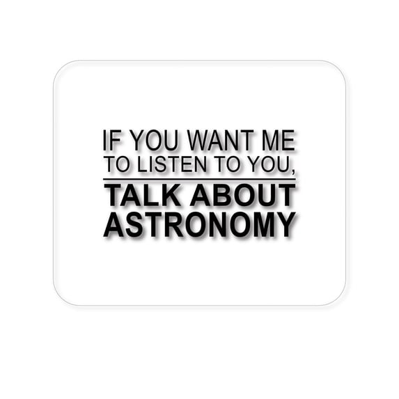 DistinctInk Mouse Pad - 1/4" Foam Rubber - If You Want Me to Listen Talk About Astronomy