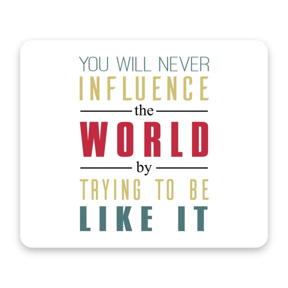DistinctInk Mouse Pad - 1/4" Foam Rubber - Never Influence The World Try to Be Like It