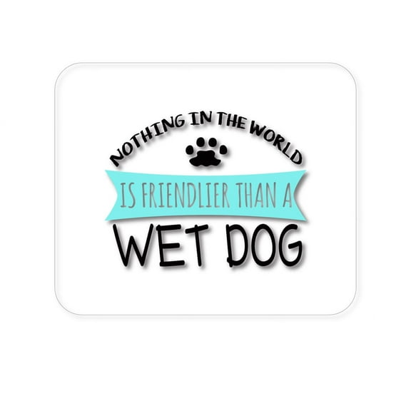 DistinctInk Mouse Pad - 1/4" Foam Rubber - Nothing Friendlier Than a Wet Dog