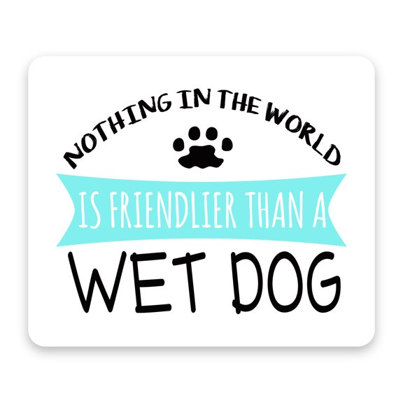 DistinctInk Mouse Pad - 1/4" Foam Rubber - Nothing Friendlier Than a Wet Dog