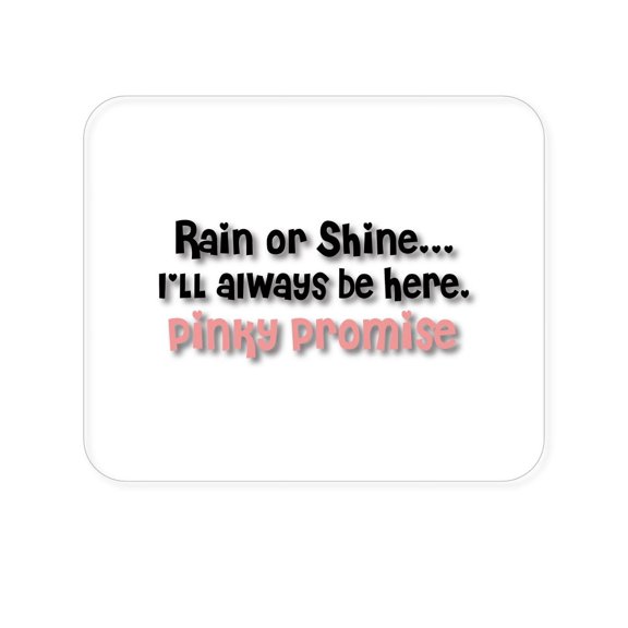 DistinctInk Mouse Pad - 1/4" Foam Rubber - Rain or Shine I'll Always Be Here. Pinky Promise