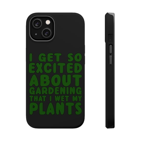DistinctInk Tough Case for Apple iPhone 13 (6.1" Screen), Compatible with MagSafe Charging - I Get So Exciting About Gardening I Wet My PLANTS