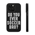 thumbnail image 1 of DistinctInk Tough Case for Apple iPhone 13 PRO (6.1" Screen), Compatible with MagSafe Charging - Do You Even Soccer Bro?, 1 of 6