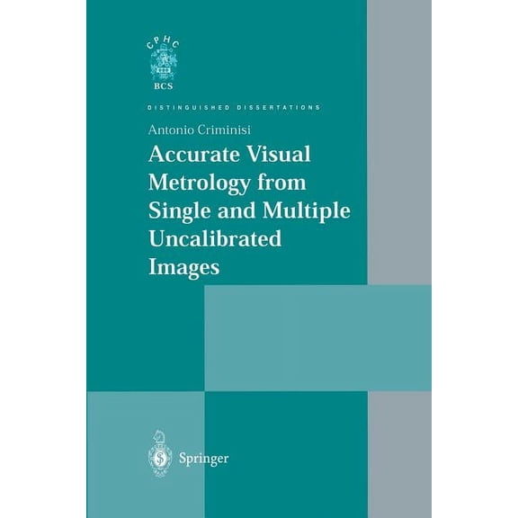 Distinguished Dissertations Accurate Visual Metrology from Single and Multiple Uncalibrated Images, (Paperback)