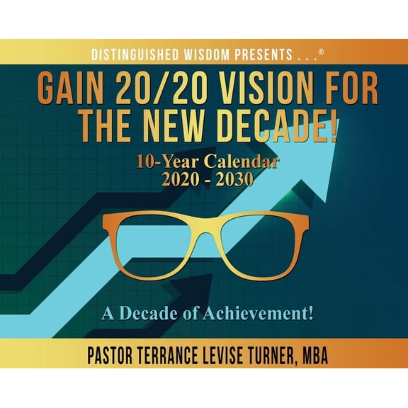 Distinguished Wisdom Presents . . . Gain 20/20 Vision For The New Decade! 10-Year Calendar 2020-2030: A Decade of Achievement!, (Hardcover)