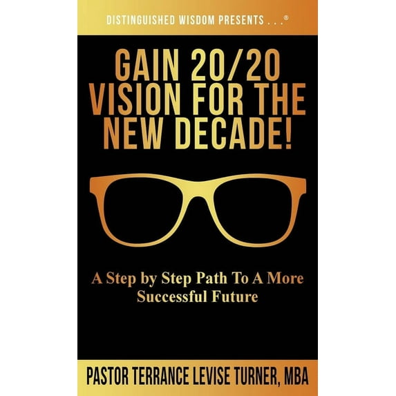 Distinguished Wisdom Presents . . . Gain 20/20 Vision For The New Decade!: A Step By Step Path To A More Successful Future, (Hardcover)