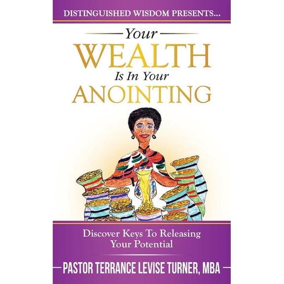 Distinguished Wisdom Presents. . . Your Wealth Is In Your Anointing: Discover Keys To Releasing Your Potential, (Hardcover)