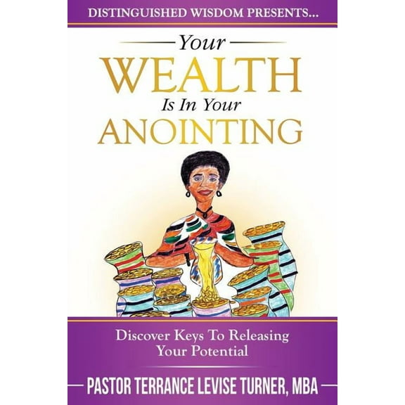 Distinguished Wisdom Presents. . . Your Wealth Is In Your Anointing: Discover Keys To Releasing Your Potential, (Paperback)
