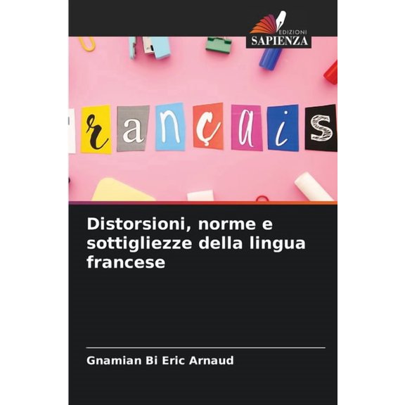 Distorsioni, norme e sottigliezze della lingua francese, (Paperback)