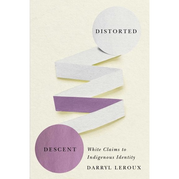 Distorted Descent: White Claims to Indigenous Identity, (Paperback)