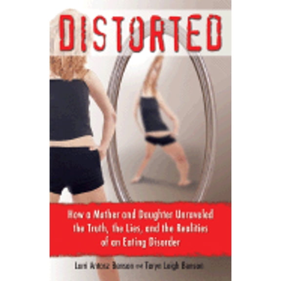 Pre-Owned Distorted: How a Mother and Daughter Unraveled the Truth, the Lies, and the Realities of an Eating Disorder (Paperback) 0757305946 9780757305948