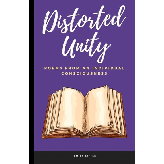Distorted Unity: Poems From An Individual Consciousness (Paperback) by Emily Little