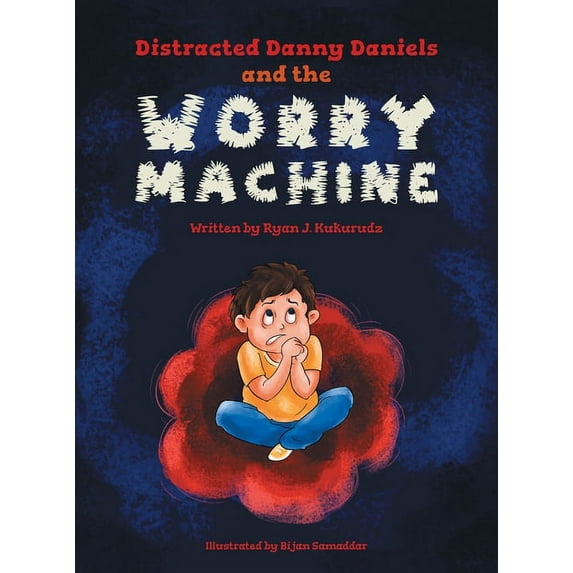 Distracted Danny Daniels and the Worry Machine Hardcover 1039109225 9781039109223 Ryan J Kukurudz