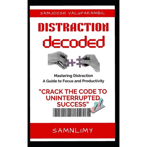 Distraction Decoded: "Crack the Code to Uninterrupted Success: 'Distraction Decoded'- Your Ultimate Guide to Conquer Distraction, Boost Productivity, and Transform Your Life!". (Paperback)